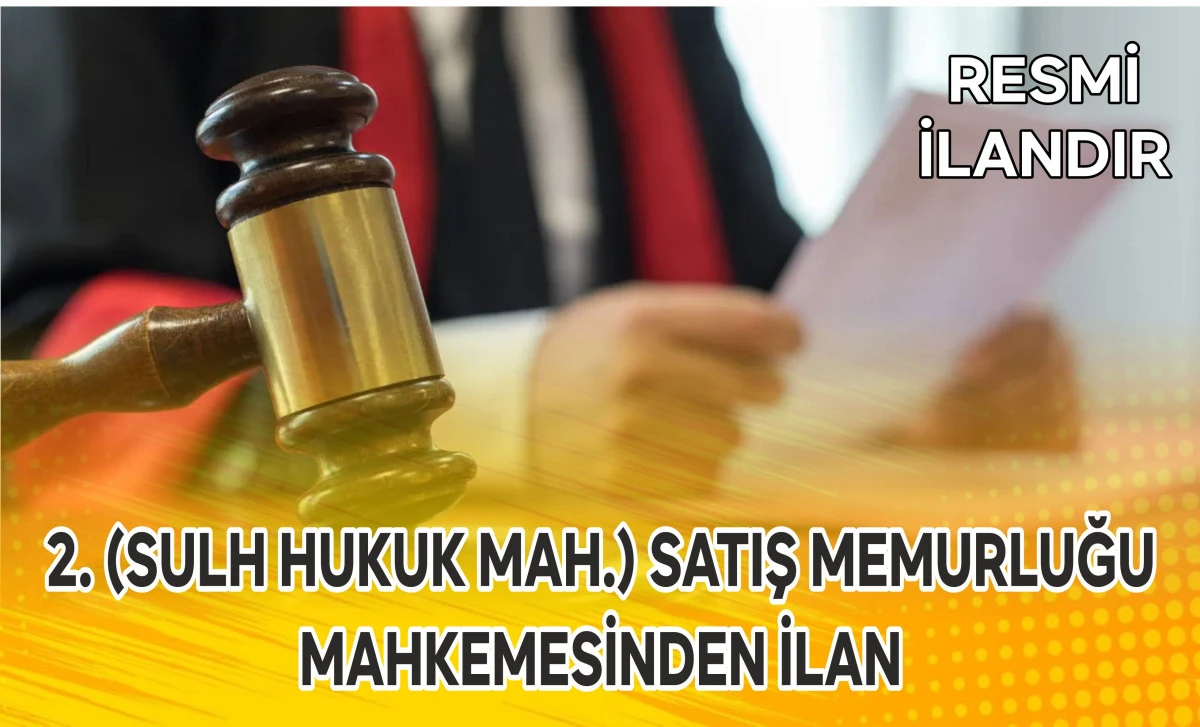 2. (SULH HUKUK MAH.) SATIŞ MEMURLUĞUNDAN İLAN