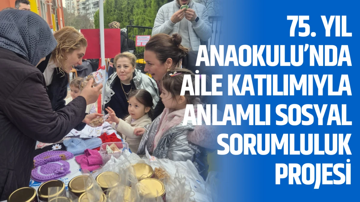 75. Yıl Anaokulu&rsquo;nda Aile Katılımıyla Anlamlı Sosyal Sorumluluk Projesi