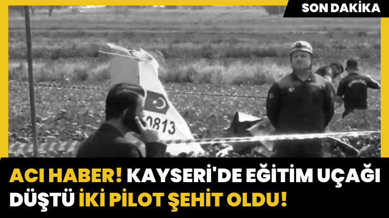 Acı haber! Kayseri'de eğitim uçağı düştü iki pilot şehit oldu!