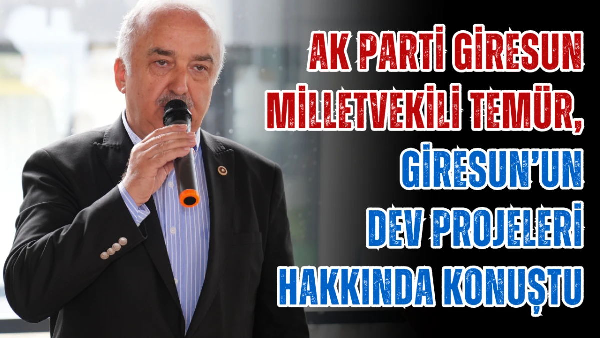 AK Parti Giresun Milletvekili Ali Tem&uuml;r, Giresun&rsquo;un Dev Projeleri Hakkında Konuştu