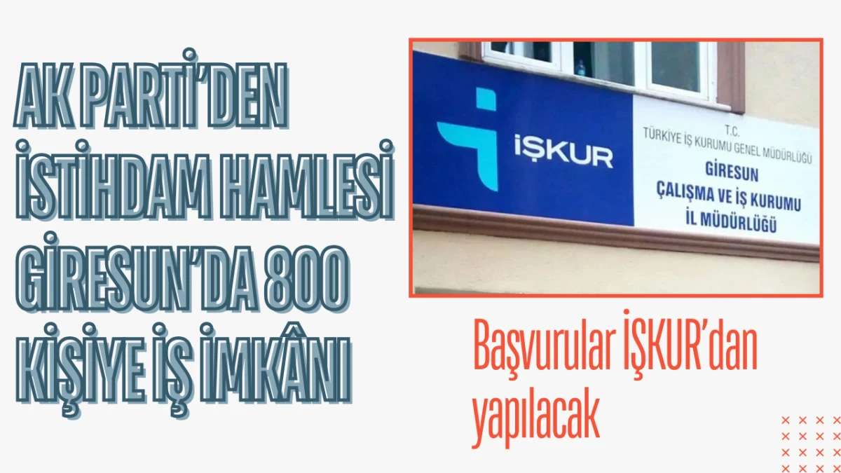 AK Parti&rsquo;den İstihdam Hamlesi,Giresun&rsquo;da 800 Kişiye İş İmk&acirc;nı