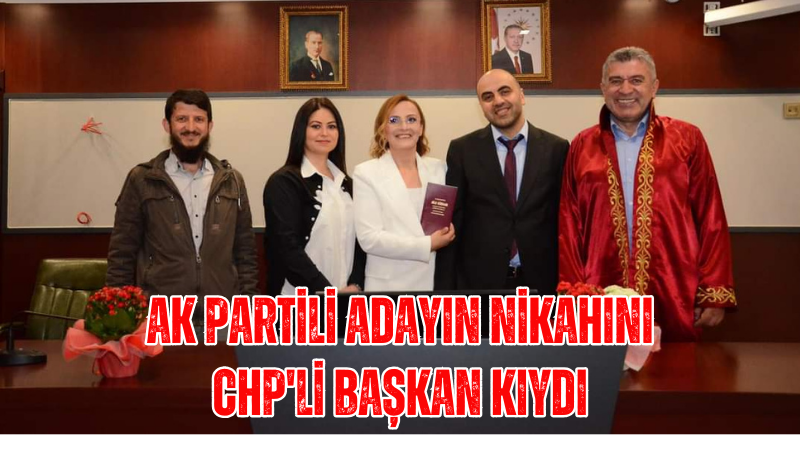 AK Partili adayın nikahını CHP'li başkan kıydı