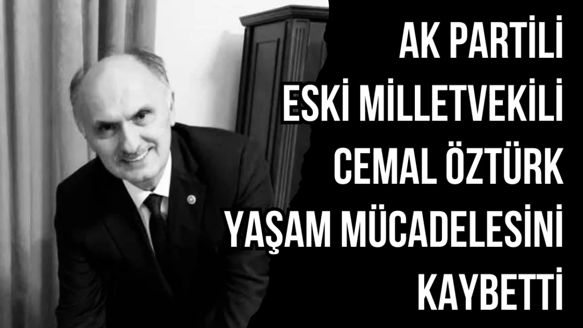 AK Partili eski vekil Cemal Öztürk hayatını kaybetti