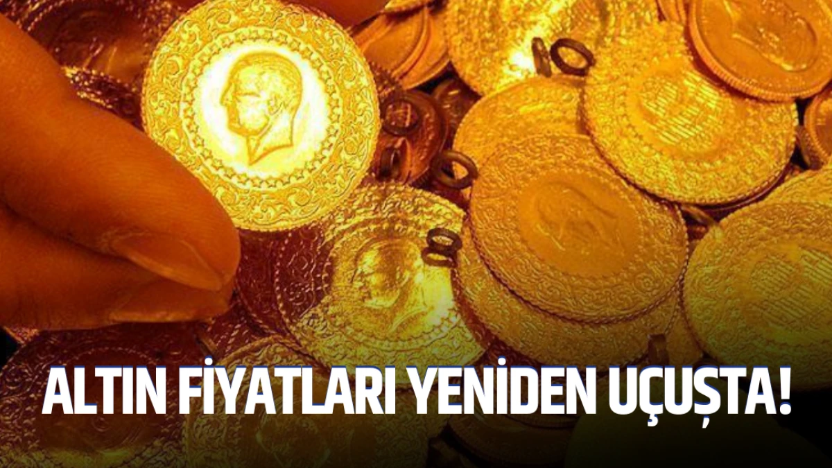 Altın fiyatları yeniden uçuşta!