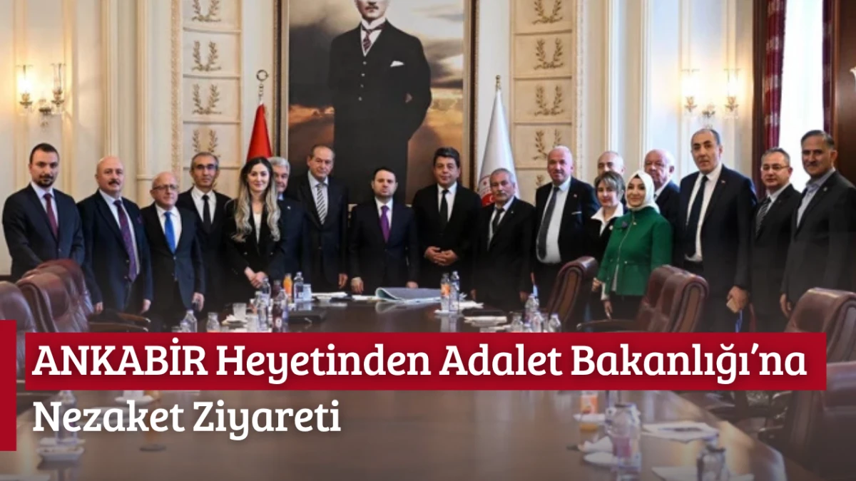 ANKABİR Heyetinden Adalet Bakanlığı&rsquo;na Nezaket Ziyareti