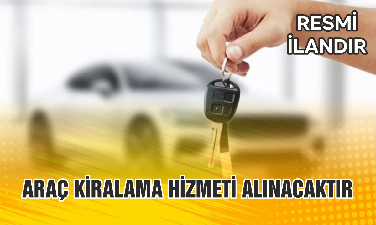 ARAÇ KİRALAMA HİZMETİ ALINACAKTIR