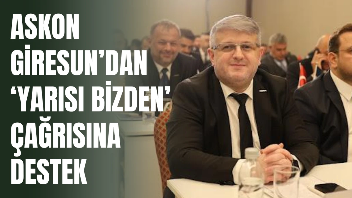 ASKON Giresun&rsquo;dan &ldquo;Yarısı Bizden&rdquo; &Ccedil;ağrısına Destek