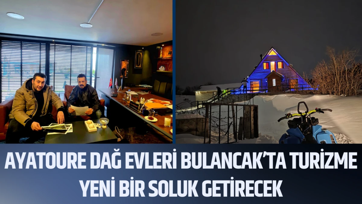 Ayatoure Dağ Evleri Bulancak&rsquo;ta turizme yeni bir soluk getirecek