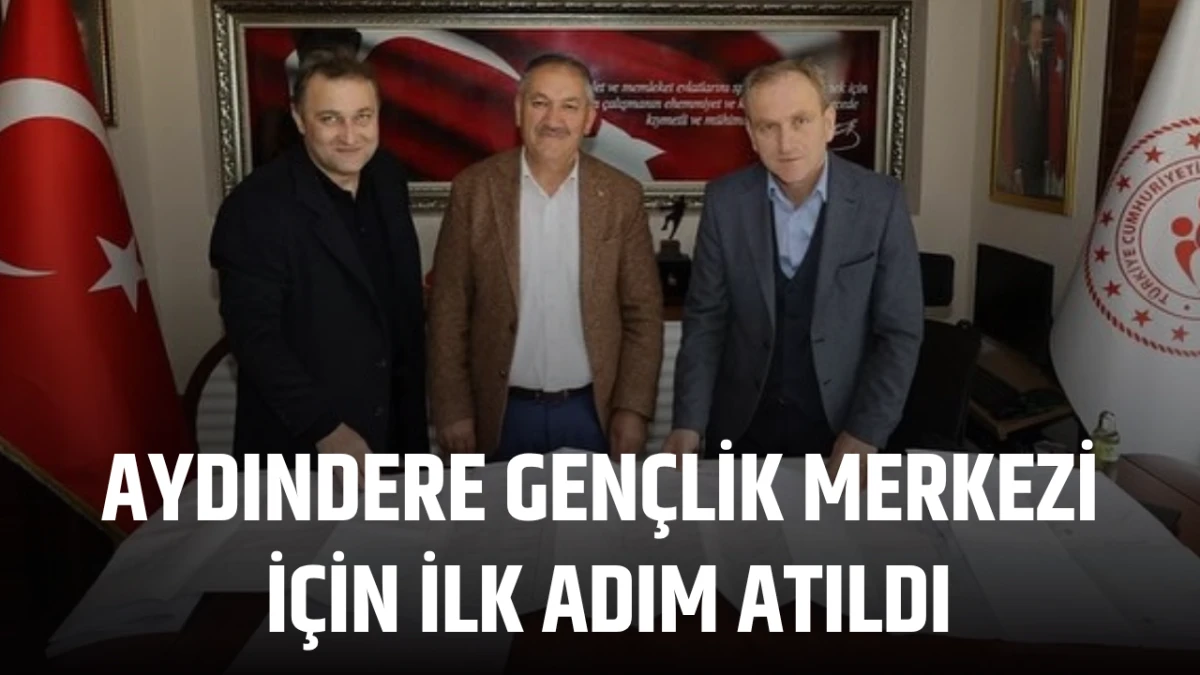 Aydındere Gen&ccedil;lik Merkezi İ&ccedil;in İlk Adım Atıldı