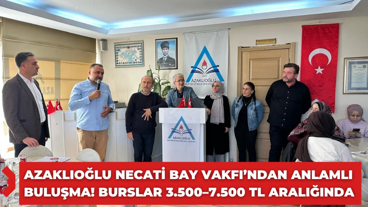 Azaklıoğlu Necati Bay Vakfı’ndan Anlamlı Buluşma! Burslar 3.500–7.500 TL Aralığında