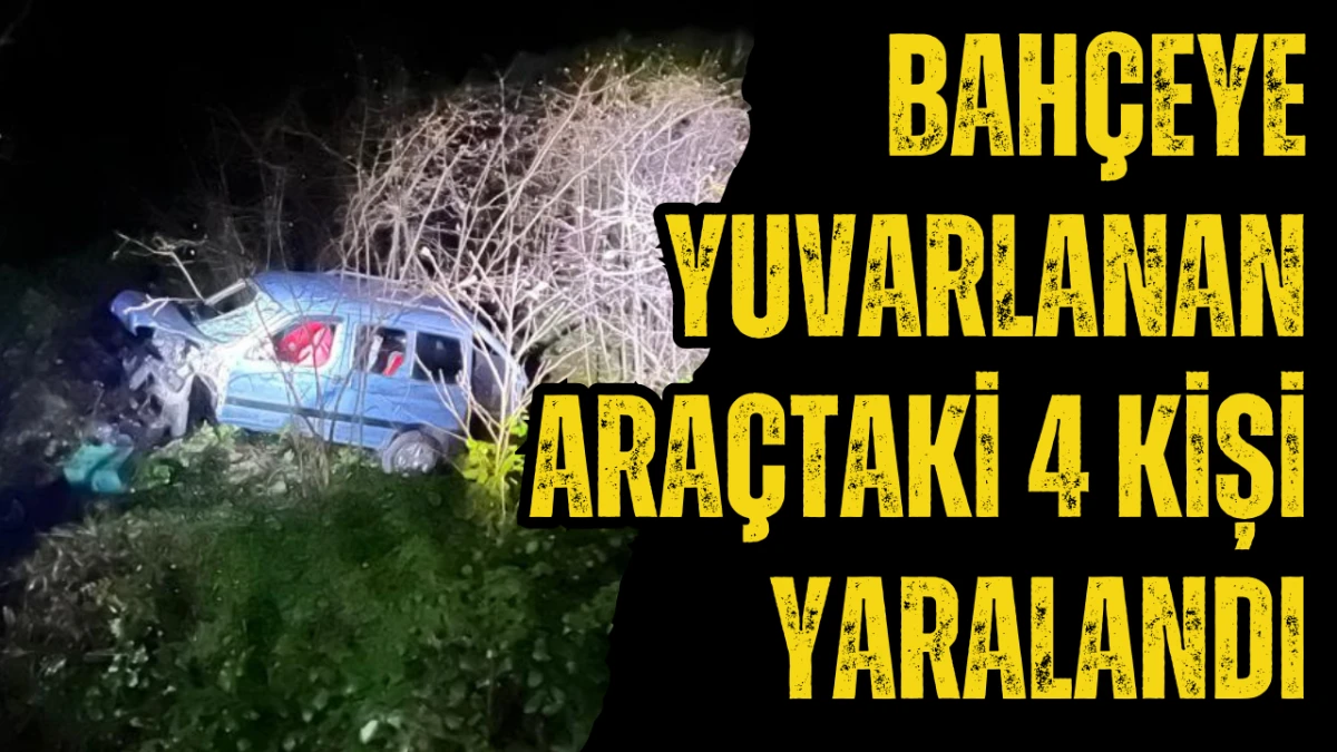 Bahçeye Yuvarlanan Araçtaki 4 Kişi Yaralandı