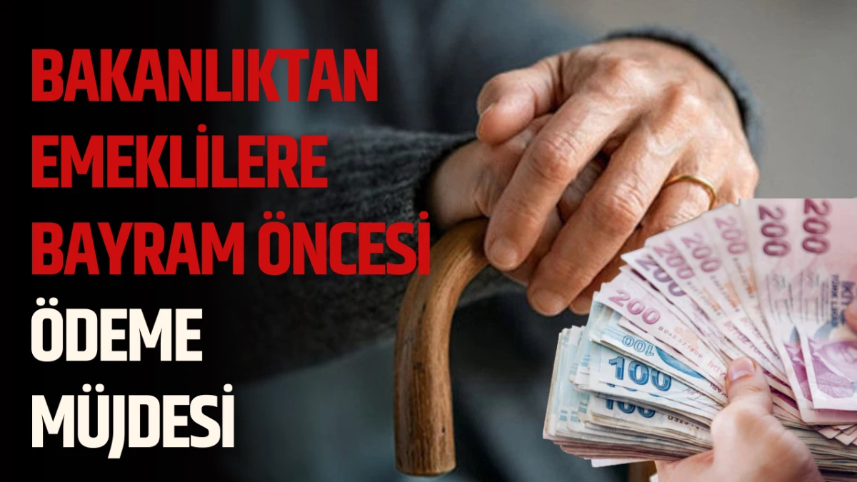 Bakanlıktan Emeklilere Bayram &Ouml;ncesi &Ouml;deme M&uuml;jdesi