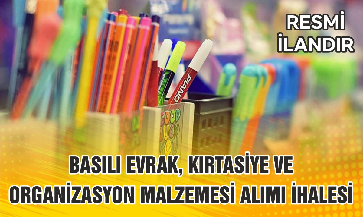 BASILI EVRAK, KIRTASİYE VE ORGANİZASYON MALZEMESİ ALIMI İHALESİ