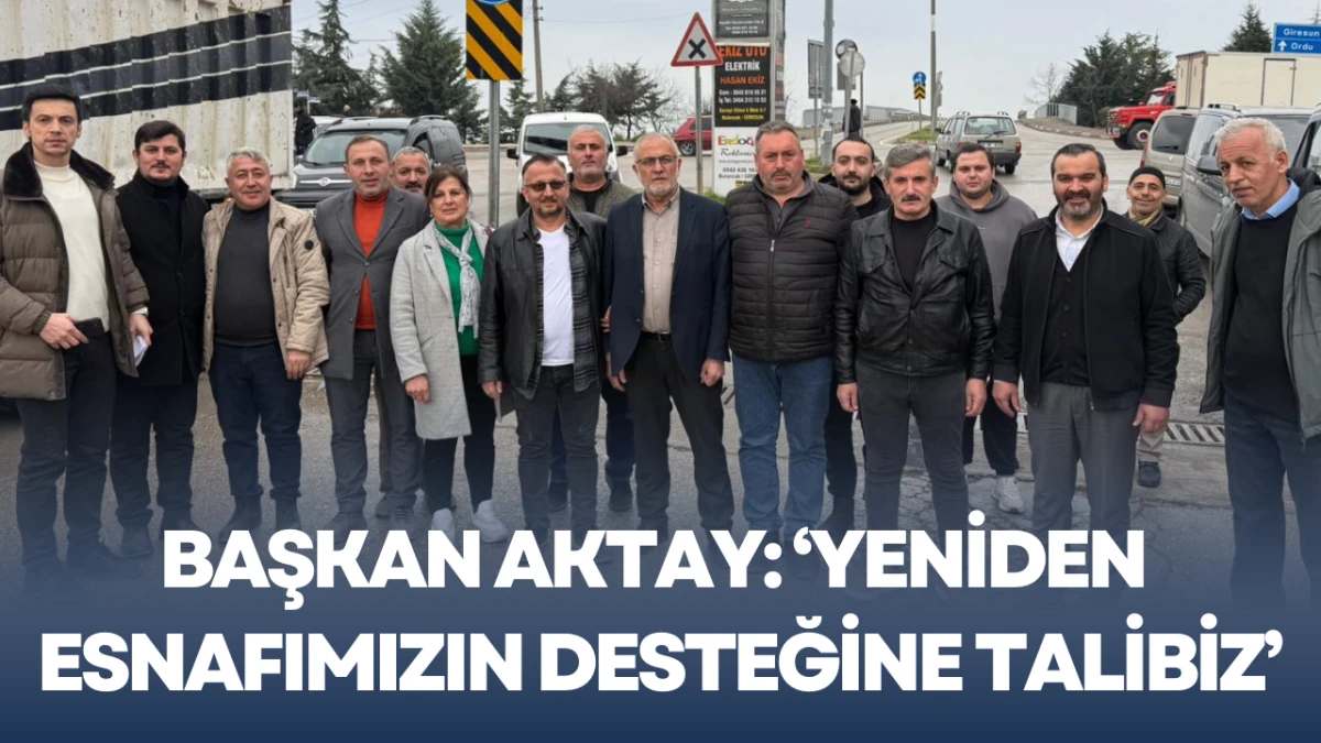 Başkan Aktay: &ldquo;Yeniden esnafımızın desteğine talibiz&rdquo;