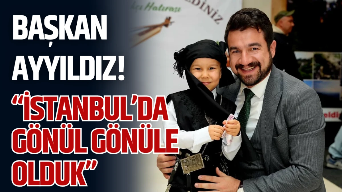 Başkan Ayyıldız! &ldquo;G&ouml;n&uuml;l G&ouml;n&uuml;le Olduk&rdquo;