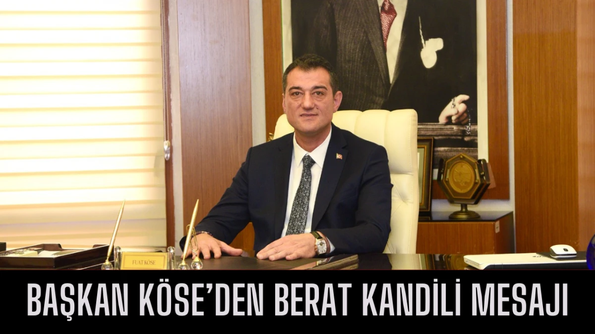 Başkan K&ouml;se&rsquo;den Berat Kandili Mesajı