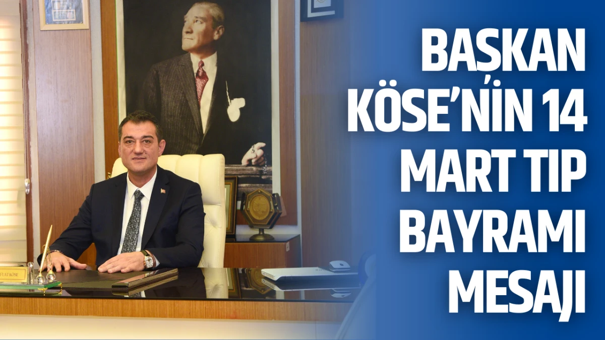 Başkan K&ouml;se&rsquo;nin 14 Mart Tıp Bayramı mesajı