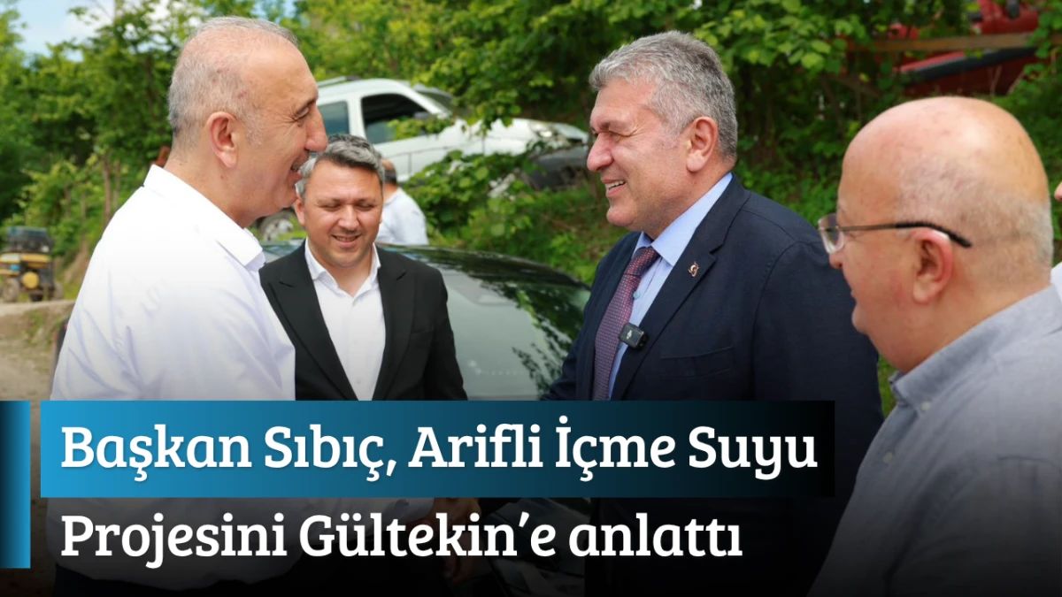 Başkan Sıbı&ccedil;, Arifli İ&ccedil;me Suyu Projesini G&uuml;ltekin&rsquo;e anlattı