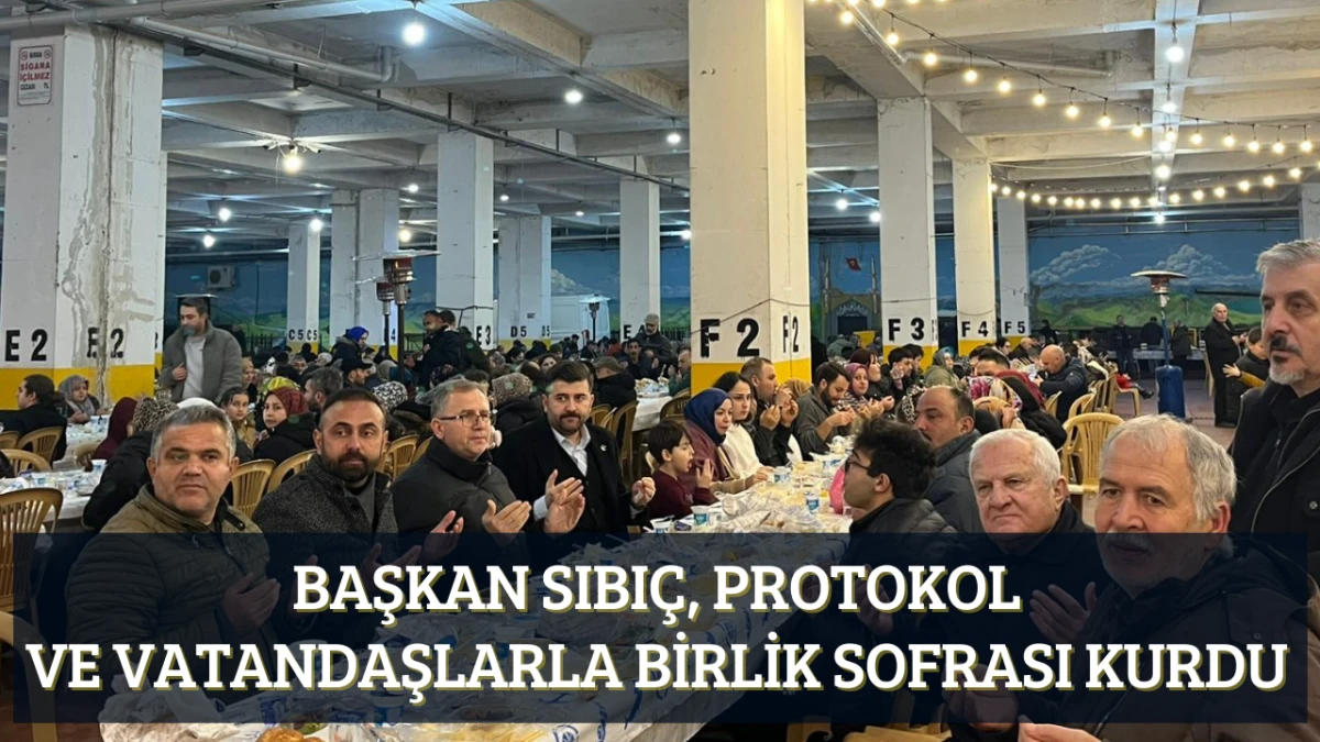 Başkan Sıbı&ccedil;, Protokol ve Vatandaşlarla Birlik Sofrası Kurdu
