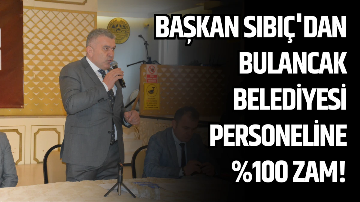 Başkan Sıbı&ccedil;tan Bulancak Belediyesi Personeline %100 zam!