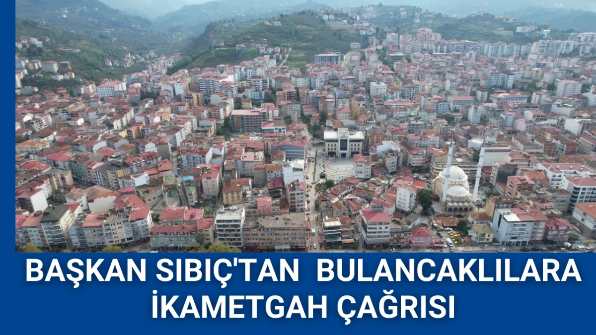 Başkan Sıbıç'tan  Bulancaklılara İkametgah çağrısı