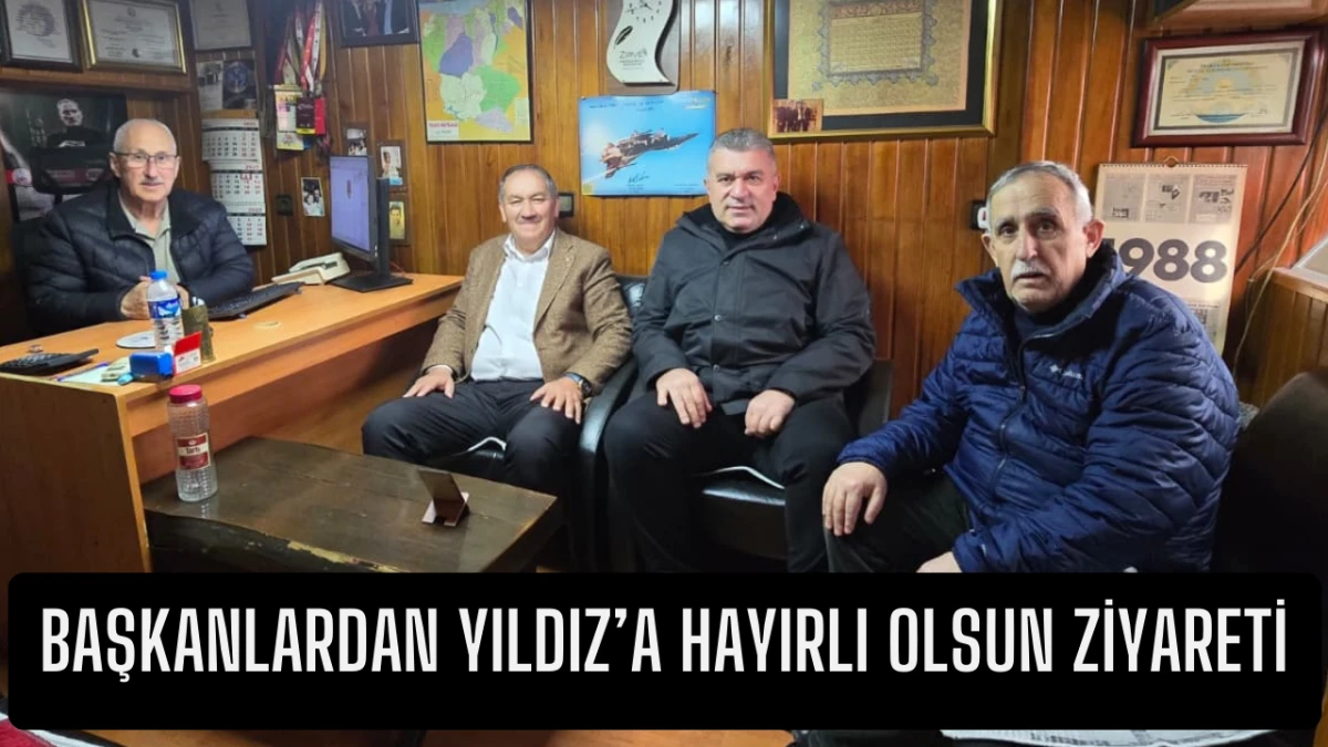 Başkanlardan Yıldız&rsquo;a hayırlı olsun ziyareti