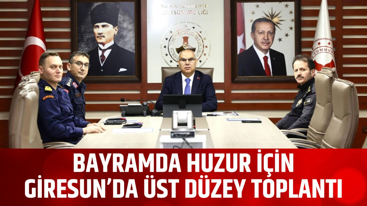 Bayramda Huzur İ&ccedil;in Giresun&rsquo;da &Uuml;st D&uuml;zey Toplantı