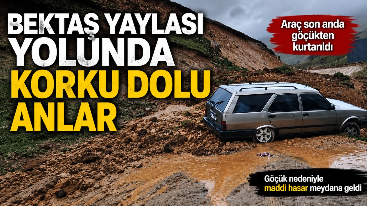 Bektaş Yaylası yolunda korku dolu anlar