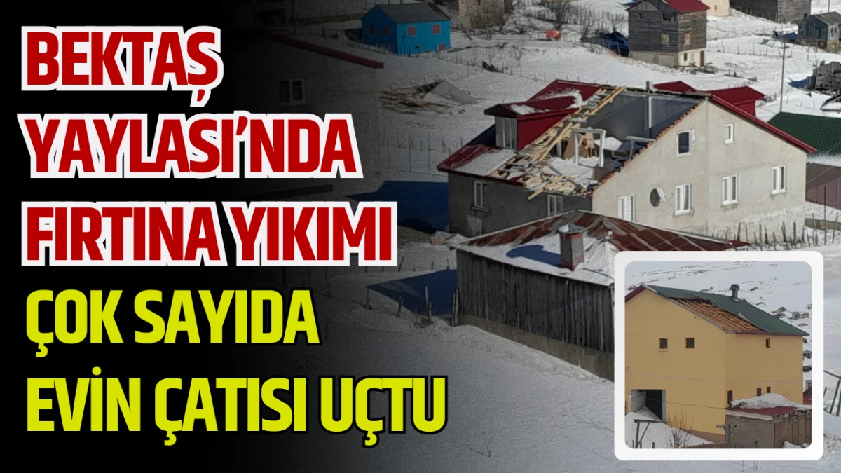 Bektaş Yaylası&rsquo;nda Fırtına Yıkımı: &Ccedil;ok Sayıda Evin &Ccedil;atısı U&ccedil;tu