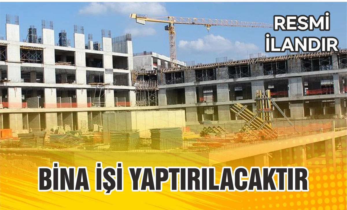 BİNA İNŞAATI YAPTIRILACAKTIR