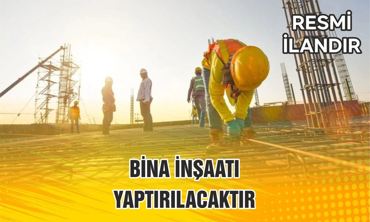 BİNA İNŞAATI YAPTIRILACAKTIR