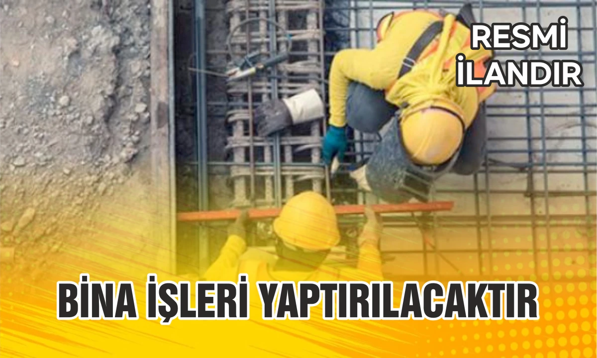 BİNA İŞLERİ YAPTIRILACAKTIR