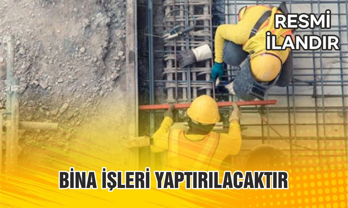 BİNA İŞLERİ YAPTIRILACAKTIR