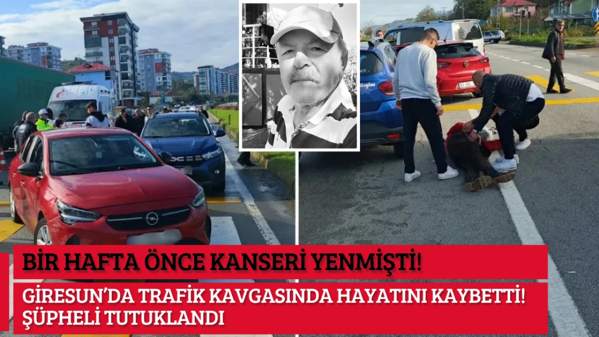 Bir Hafta Önce Kanseri Yenmişti, Giresun’da Trafik Kavgasında Hayatını Kaybetti! Şüpheli Tutuklandı