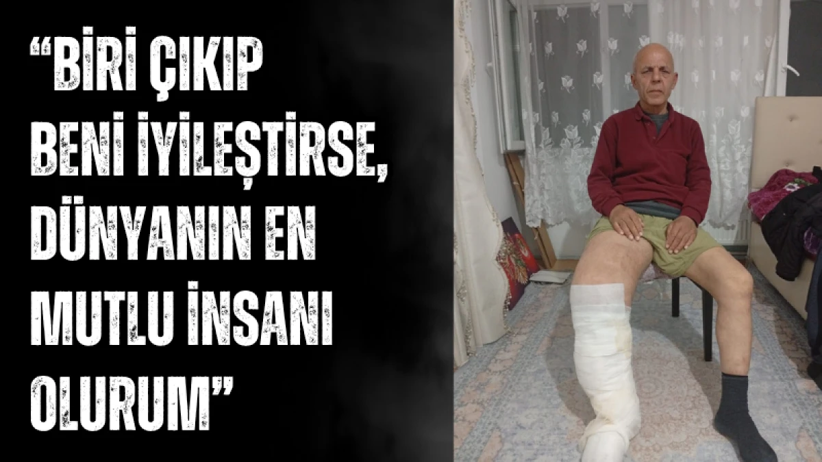 “Biri Çıkıp Beni İyileştirse, Dünyanın En Mutlu İnsanı Olurum”