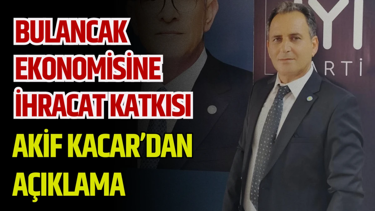 Bulancak Ekonomisine İhracat Katkısı: Akif Kacar&rsquo;dan A&ccedil;ıklama