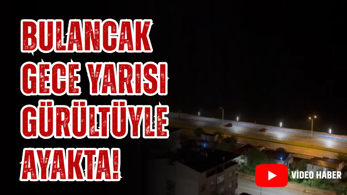 Bulancak Gece Yarısı G&uuml;r&uuml;lt&uuml;yle Ayakta!