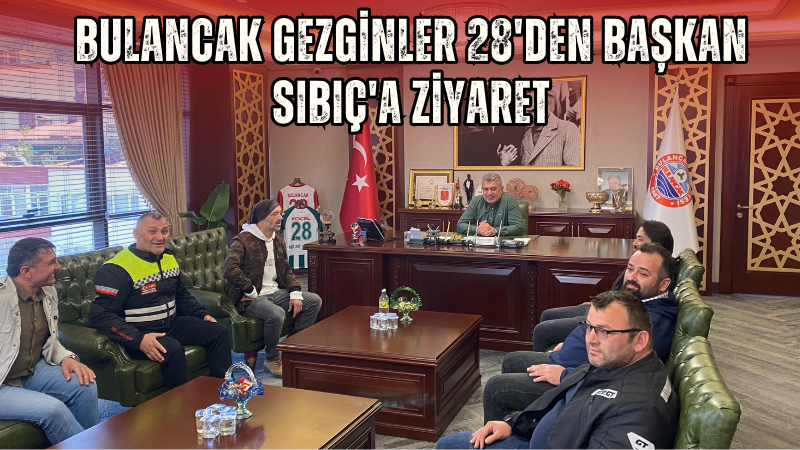 Bulancak Gezginler 28'den Başkan Sıbıç'a ziyaret