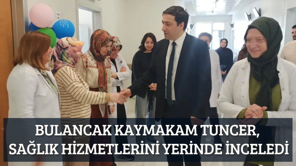 Bulancak Kaymakamı Tuncer, Sağlık Hizmetlerini Yerinde İnceledi