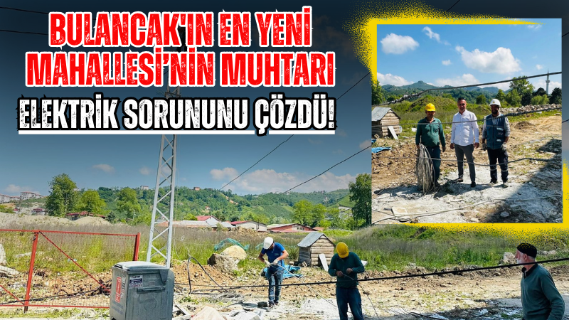 Bulancak'ın En Yeni Mahallesi’nin Muhtarı Elektrik Sorununu Çözdü!