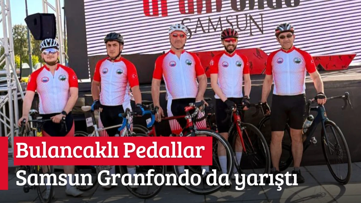 Bulancaklı Pedallar Samsun Granfondo&rsquo;da yarıştı