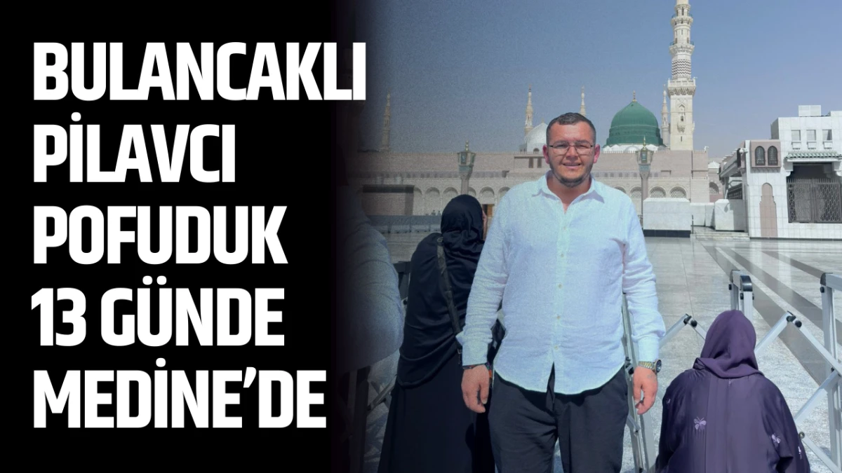 Bulancaklı Pilavcı Pofuduk 13 G&uuml;nde Medine&rsquo;de