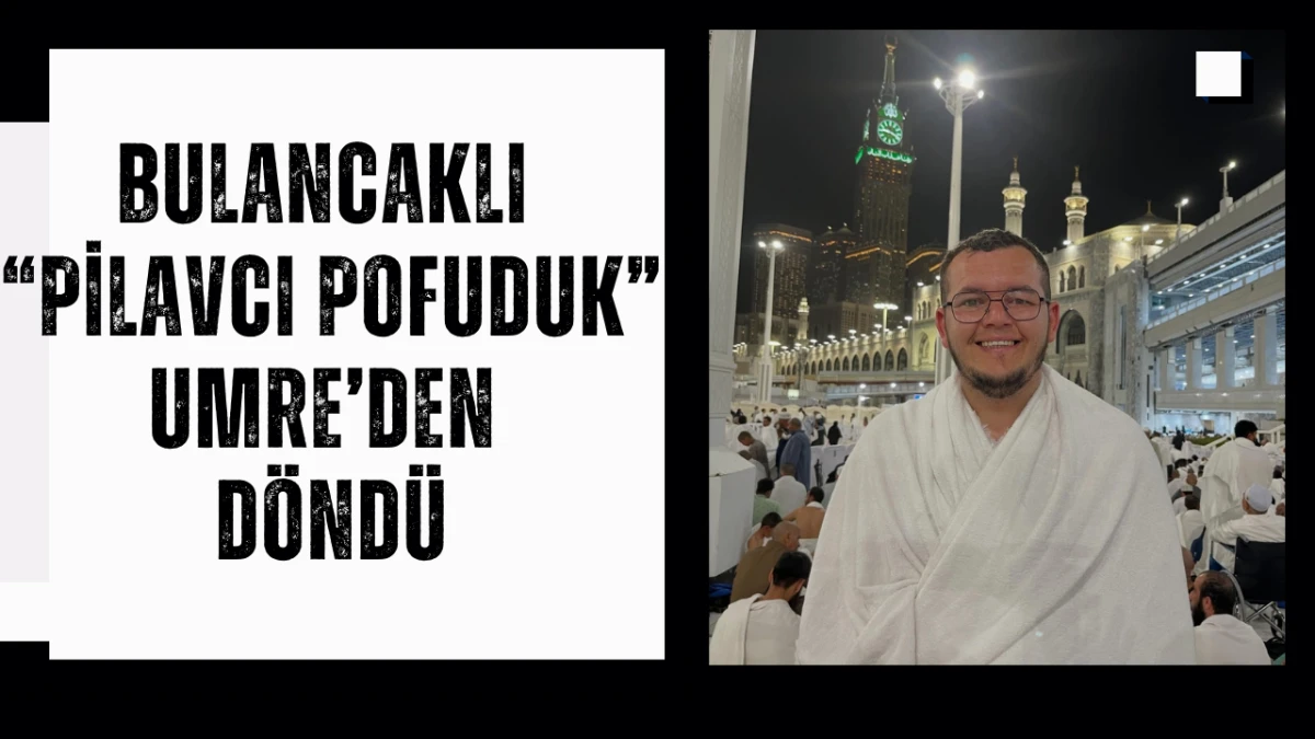 Bulancaklı &ldquo;Pilavcı Pofuduk&rdquo; Umre&rsquo;den D&ouml;nd&uuml;
