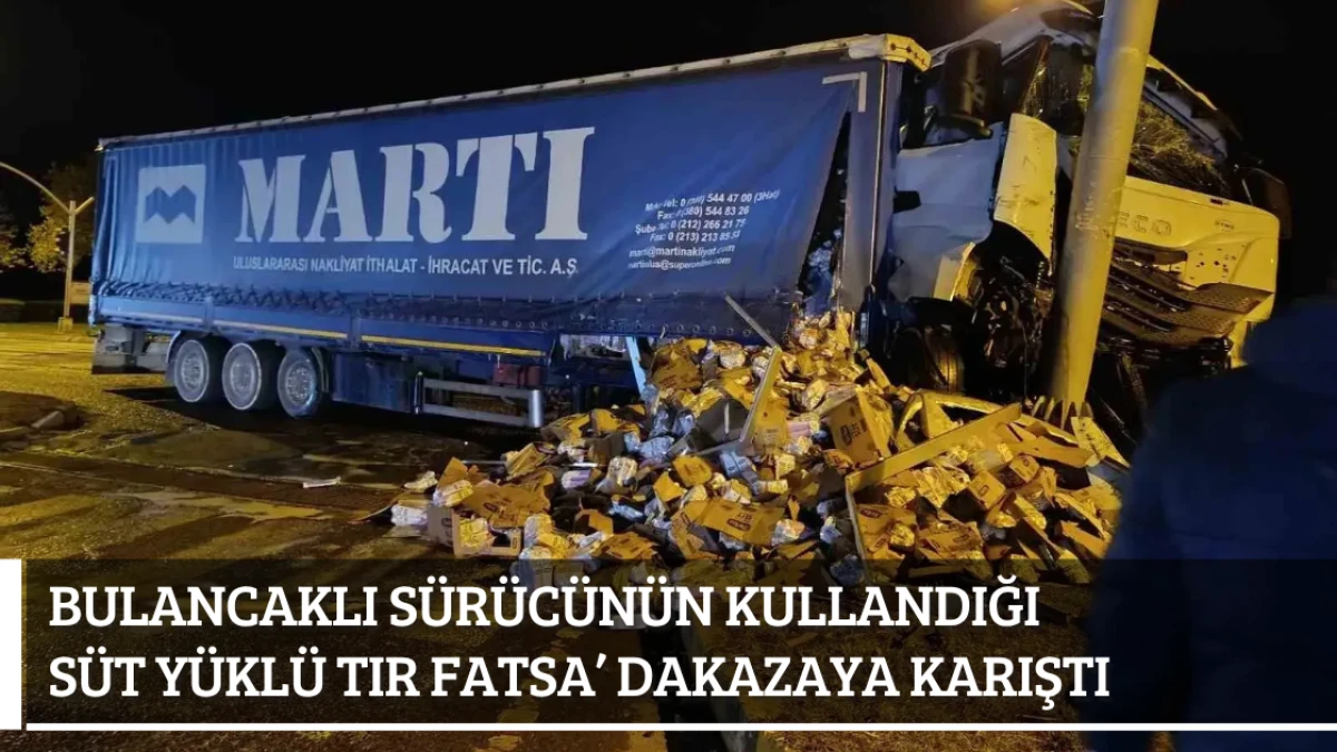 Bulancaklı Sürücünün Kullandığı Süt Yüklü Tır Kazaya Karıştı