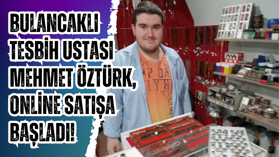 Bulancaklı Tesbih Ustası Mehmet Öztürk, online satışa başladı!