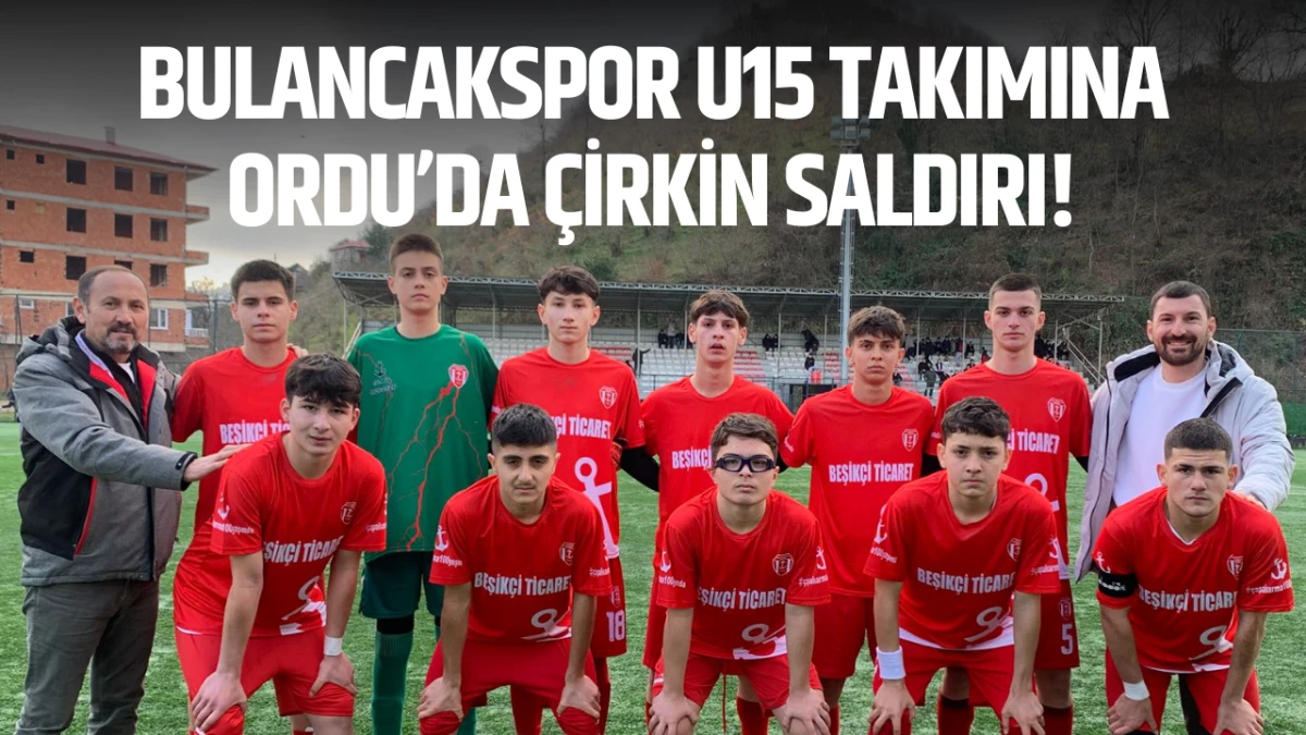 Bulancakspor U15 takımına Ordu&rsquo;da &ccedil;irkin saldırı!