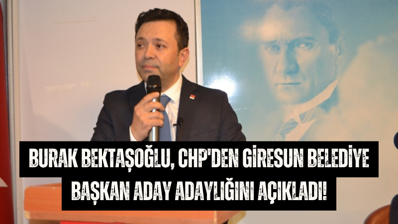 Burak Bektaşoğlu CHP'den Giresun Belediye Başkan Aday Adaylığını açıkladı!