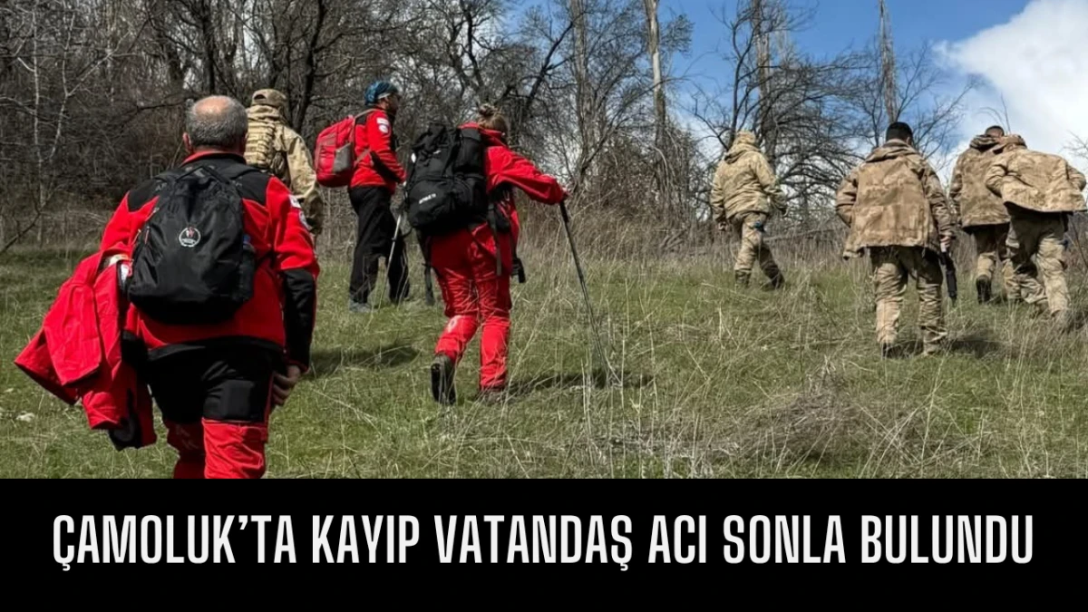 &Ccedil;amoluk&rsquo;ta Kayıp Vatandaş Acı Sonla Bulundu