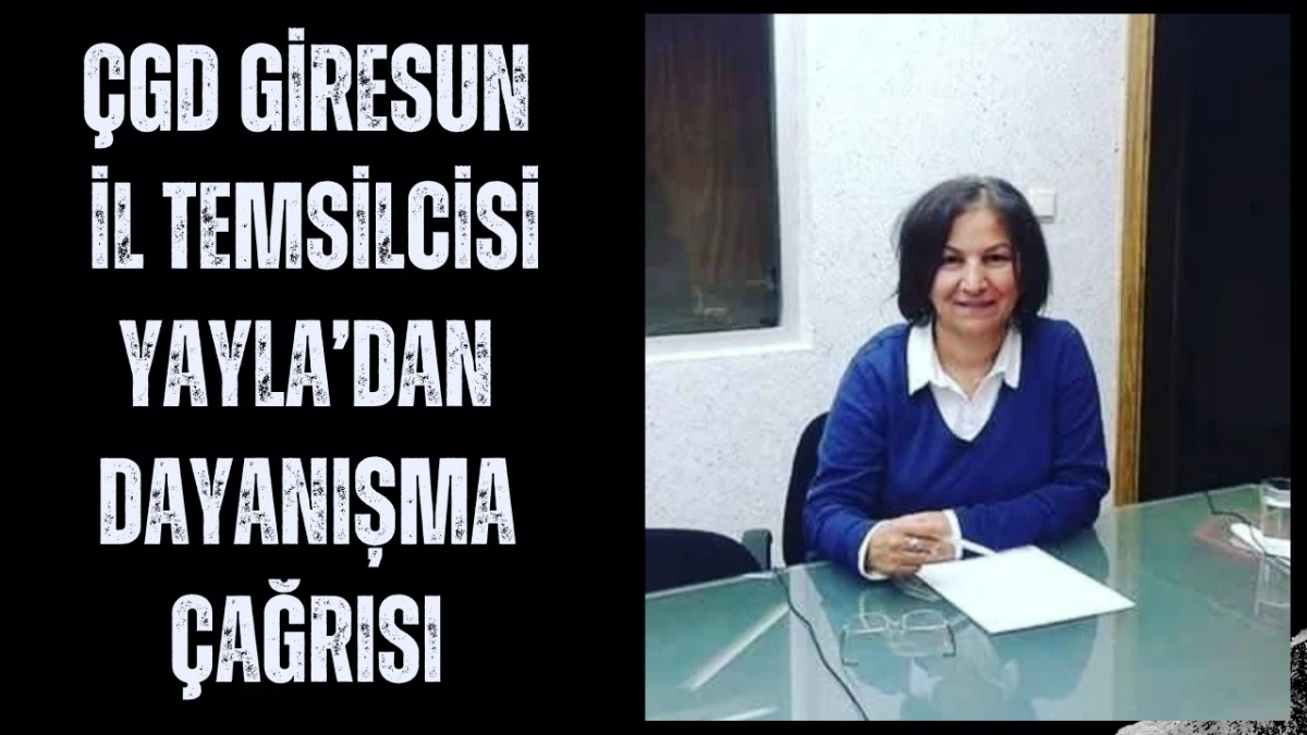 &Ccedil;GD Giresun İl Temsilcisi Yayla&rsquo;dan Dayanışma &Ccedil;ağrısı