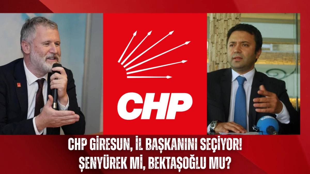 CHP Giresun İl Başkanını Seçiyor! Şenyürek mi, Bektaşoğlu mu?